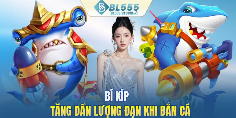 Bí kíp tăng dần lượng đạn khi bắn cá