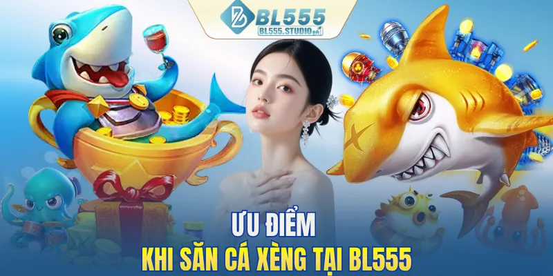 Ưu điểm khi săn cá xèng tại BL555